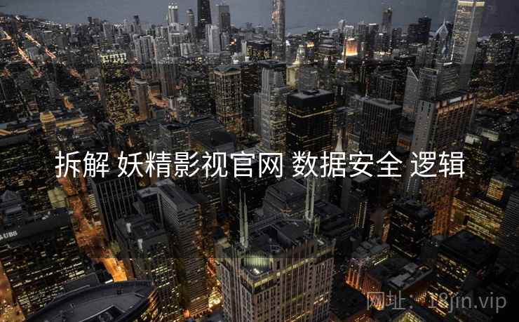 拆解 妖精影视官网 数据安全 逻辑  第2张