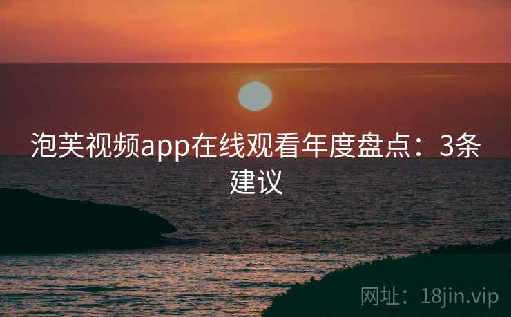 泡芙视频app在线观看年度盘点：3条建议  第1张
