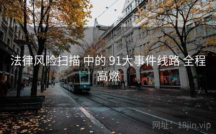 法律风险扫描 中的 91大事件线路 全程高燃  第2张