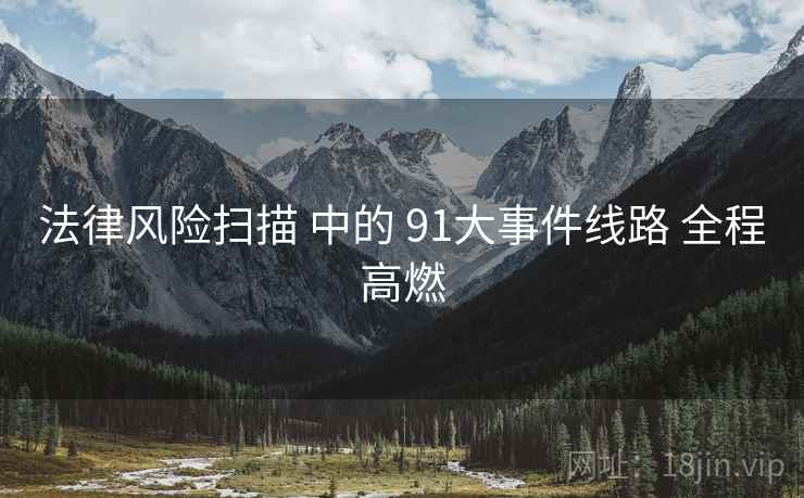 法律风险扫描 中的 91大事件线路 全程高燃  第1张