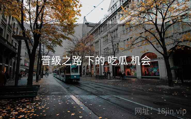 晋级之路 下的 吃瓜 机会  第2张
