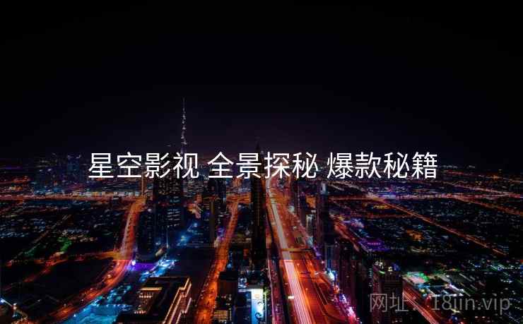 星空影视 全景探秘 爆款秘籍  第1张