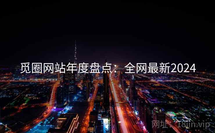 觅圈网站年度盘点：全网最新2024  第1张