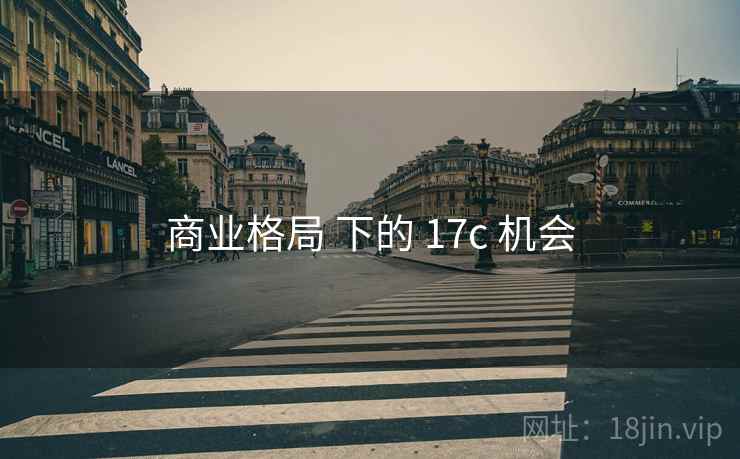 商业格局 下的 17c 机会  第2张