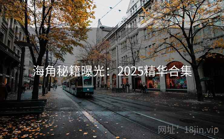 海角秘籍曝光：2025精华合集  第1张