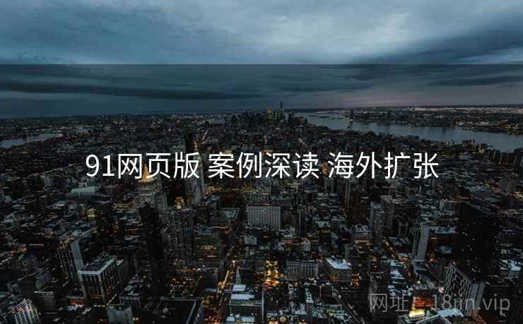 91网页版 案例深读 海外扩张  第2张