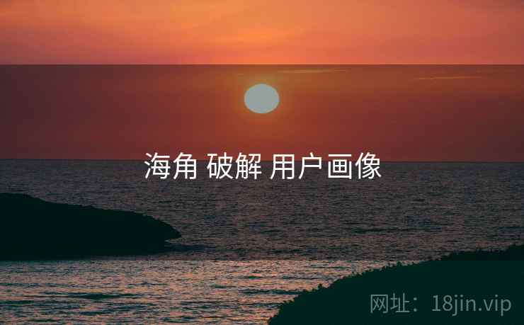 海角 破解 用户画像  第2张