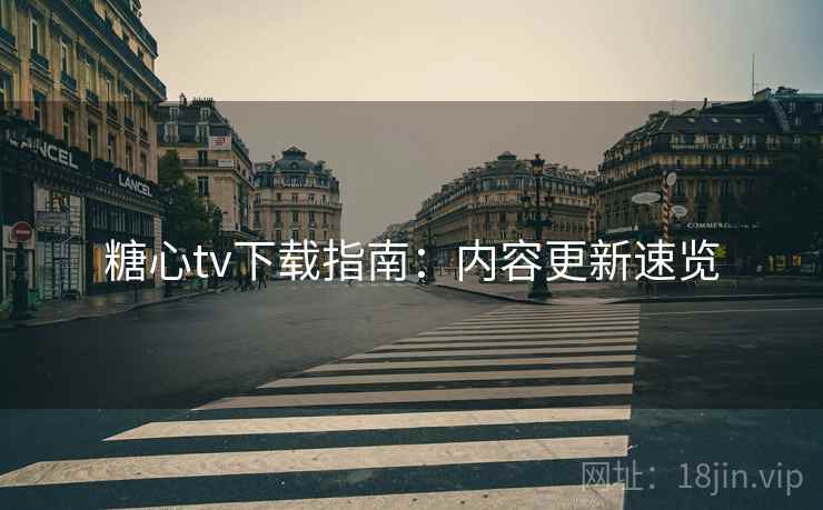 糖心tv下载指南：内容更新速览  第2张