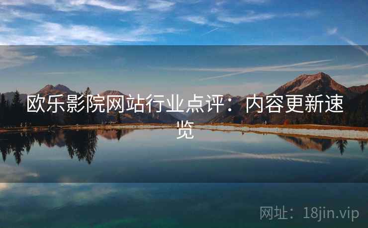 欧乐影院网站行业点评：内容更新速览  第1张