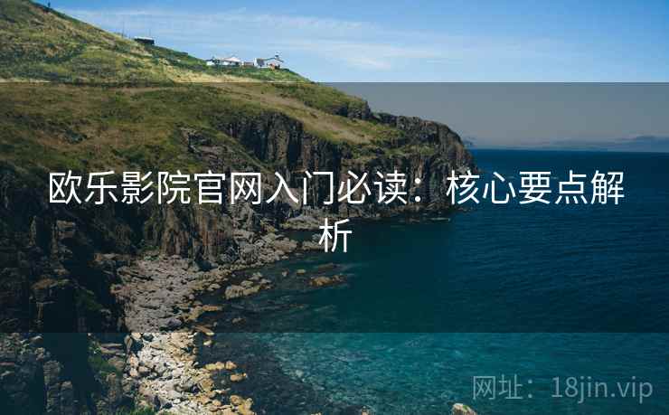 欧乐影院官网入门必读：核心要点解析  第1张