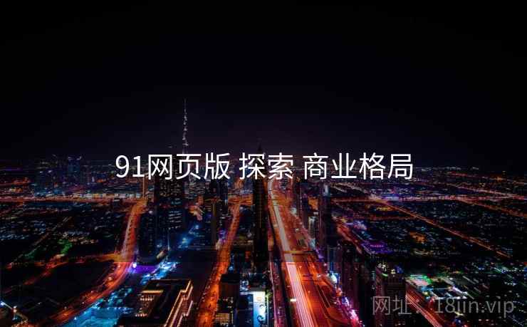 91网页版 探索 商业格局  第2张