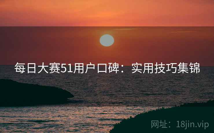 每日大赛51用户口碑：实用技巧集锦  第1张