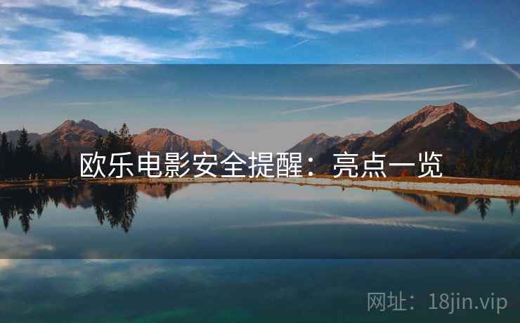 欧乐电影安全提醒：亮点一览  第1张