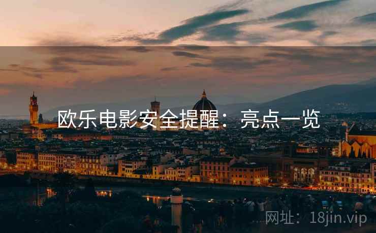 欧乐电影安全提醒：亮点一览  第2张