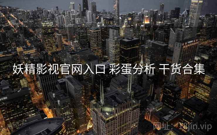妖精影视官网入口 彩蛋分析 干货合集  第1张