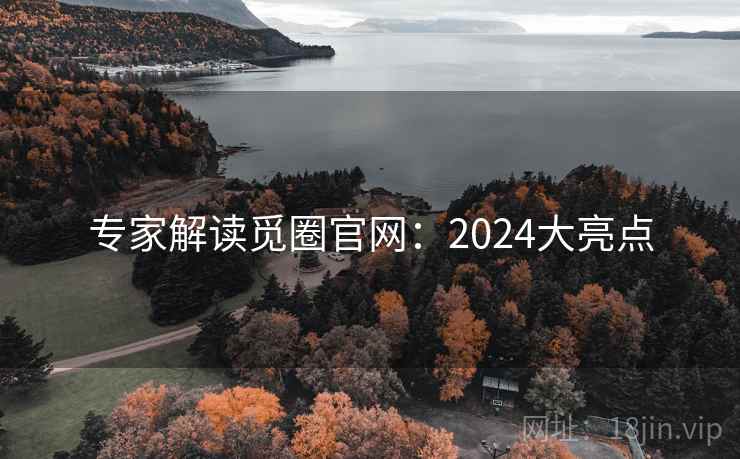 专家解读觅圈官网：2024大亮点  第2张