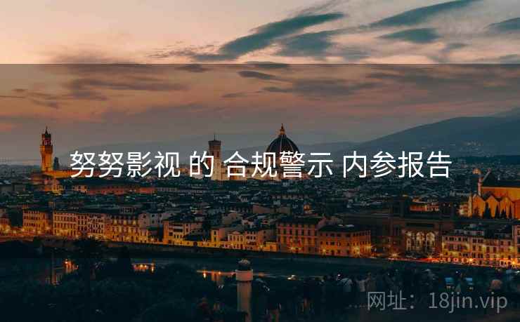 努努影视 的 合规警示 内参报告